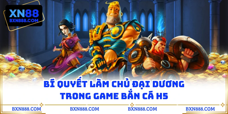 Bí quyết làm chủ đại dương trong game bắn cá H5