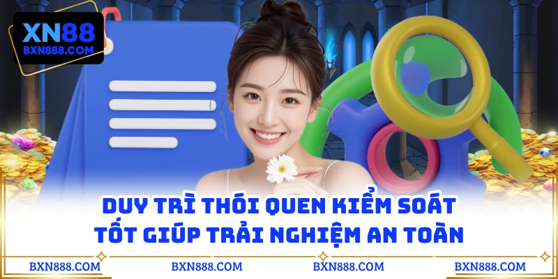 Duy trì thói quen kiểm soát tốt giúp trải nghiệm an toàn